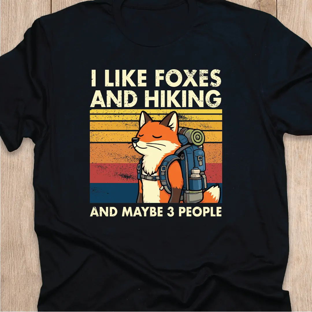 Fox T-Shirt | I Like Foxes and Hiking...and maybe 3 people