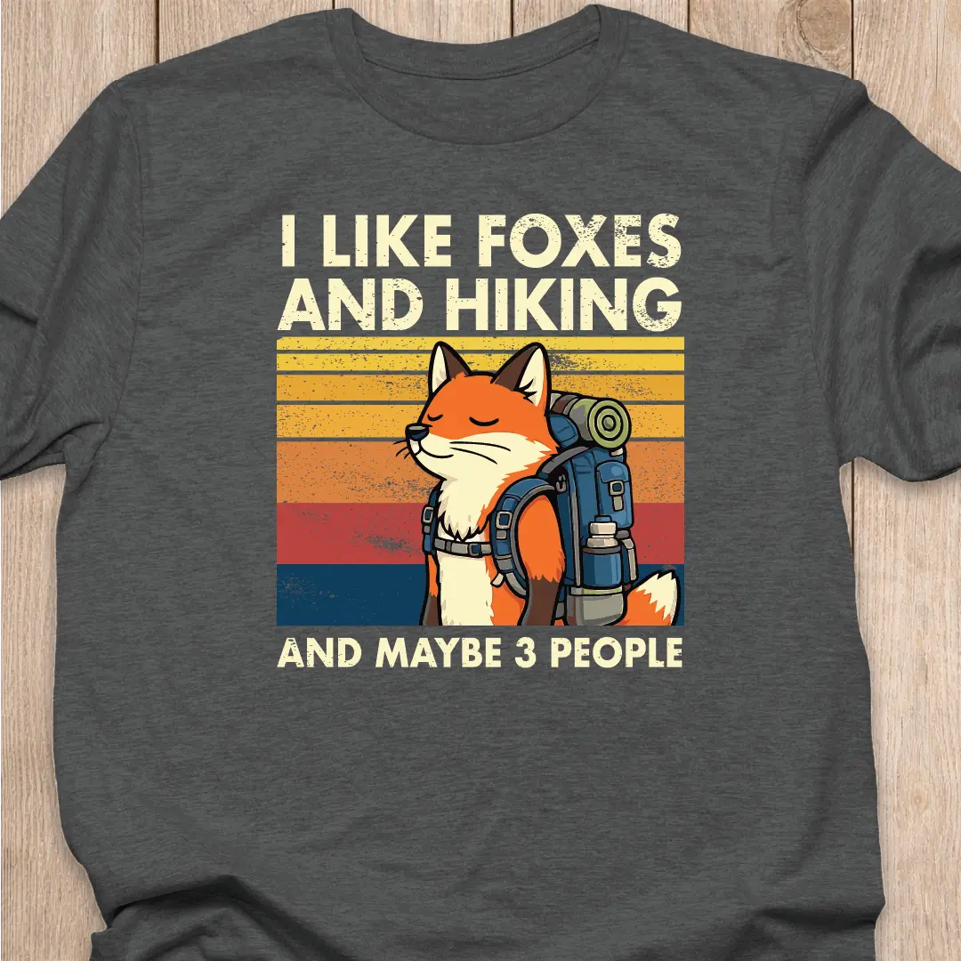 Fox T-Shirt | I Like Foxes and Hiking...and maybe 3 people