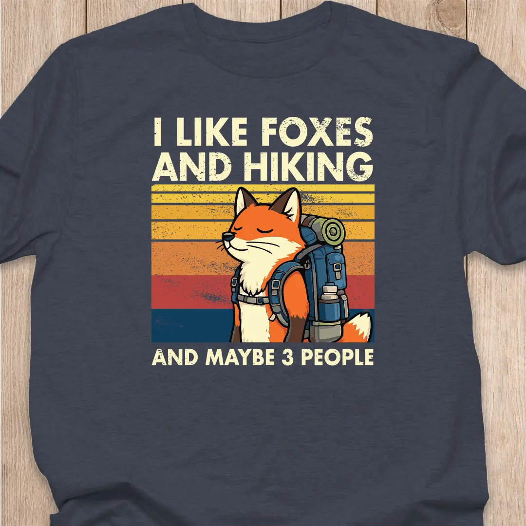 Fox T-Shirt | I Like Foxes and Hiking...and maybe 3 people