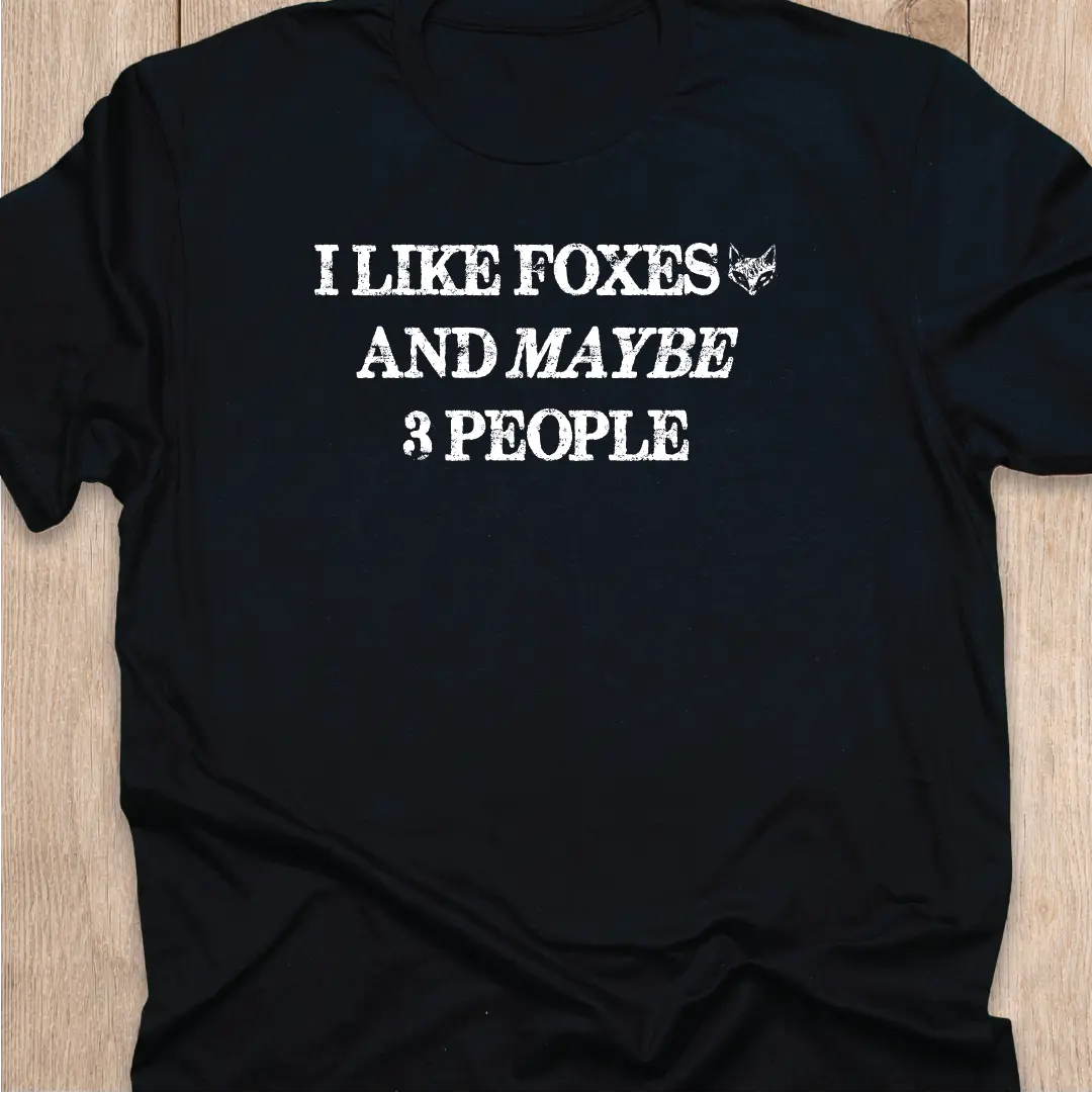 Fox T-Shirt | I Like Foxes and Maybe 3 People